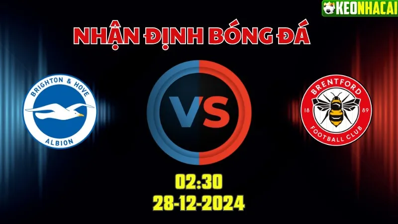 Nhận định bóng đá Brighton vs Brentford 02h30 ngày 28/12/2024